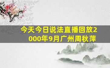 今天今日说法直播回放2000年9月广州周秋萍