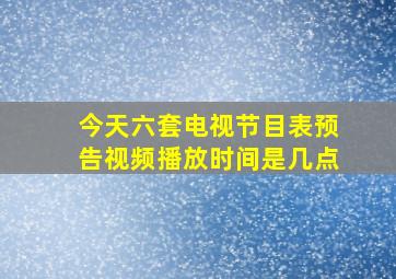 今天六套电视节目表预告视频播放时间是几点