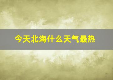 今天北海什么天气最热