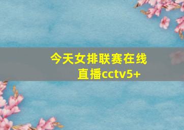 今天女排联赛在线直播cctv5+