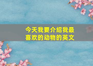 今天我要介绍我最喜欢的动物的英文