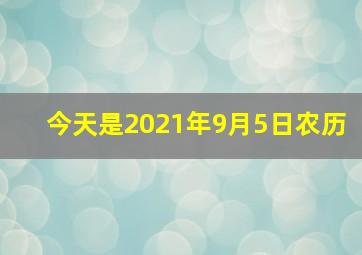 今天是2021年9月5日农历