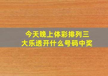 今天晚上体彩排列三大乐透开什么号码中奖