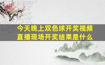 今天晚上双色球开奖视频直播现场开奖结果是什么