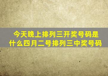 今天晚上排列三开奖号码是什么四月二号排列三中奖号码