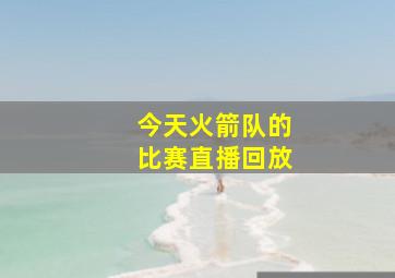 今天火箭队的比赛直播回放