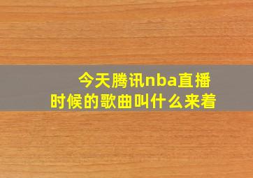 今天腾讯nba直播时候的歌曲叫什么来着