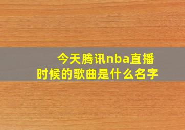 今天腾讯nba直播时候的歌曲是什么名字