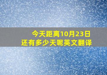 今天距离10月23日还有多少天呢英文翻译