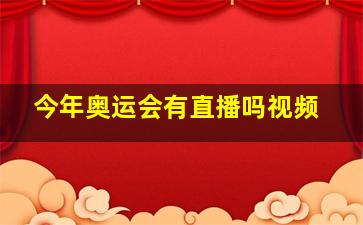 今年奥运会有直播吗视频