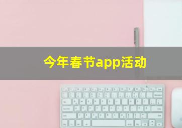 今年春节app活动