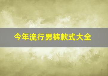 今年流行男裤款式大全