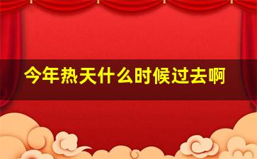 今年热天什么时候过去啊