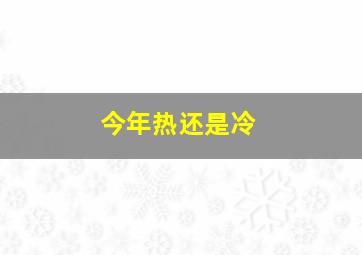 今年热还是冷