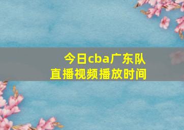 今日cba广东队直播视频播放时间