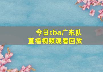 今日cba广东队直播视频观看回放