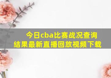 今日cba比赛战况查询结果最新直播回放视频下载