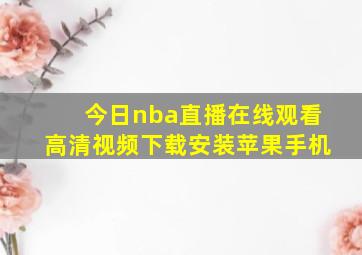 今日nba直播在线观看高清视频下载安装苹果手机