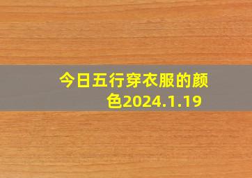 今日五行穿衣服的颜色2024.1.19