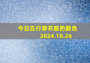 今日五行穿衣服的颜色2024.10.26