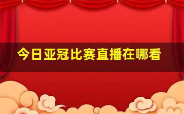 今日亚冠比赛直播在哪看