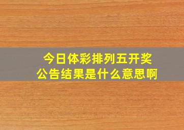 今日体彩排列五开奖公告结果是什么意思啊