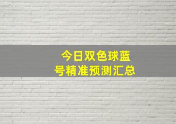 今日双色球蓝号精准预测汇总