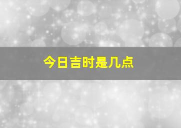 今日吉时是几点