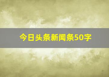 今日头条新闻条50字