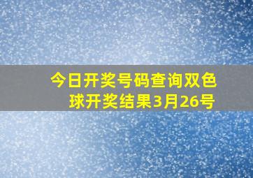 今日开奖号码查询双色球开奖结果3月26号