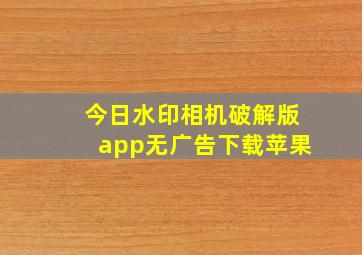 今日水印相机破解版app无广告下载苹果