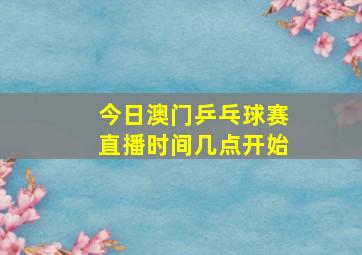 今日澳门乒乓球赛直播时间几点开始