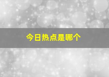 今日热点是哪个