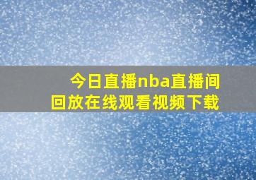 今日直播nba直播间回放在线观看视频下载