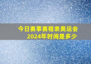 今日赛事赛程表奥运会2024年时间是多少