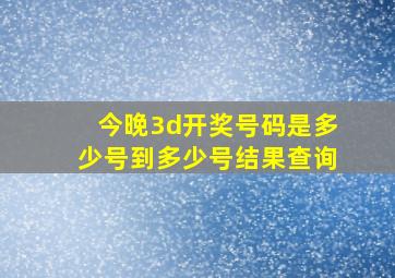 今晚3d开奖号码是多少号到多少号结果查询