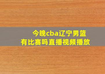 今晚cba辽宁男篮有比赛吗直播视频播放