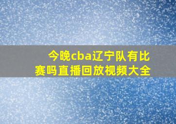 今晚cba辽宁队有比赛吗直播回放视频大全