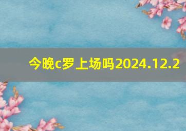 今晚c罗上场吗2024.12.2