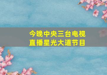 今晚中央三台电视直播星光大道节目