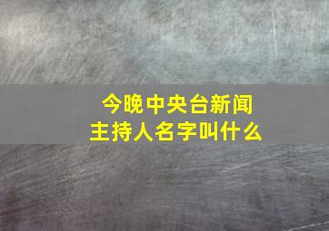 今晚中央台新闻主持人名字叫什么