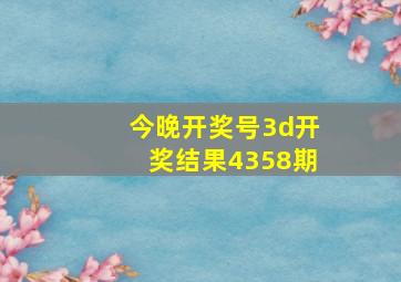 今晚开奖号3d开奖结果4358期