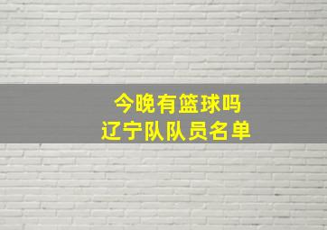 今晚有篮球吗辽宁队队员名单