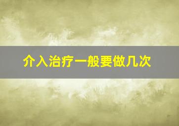 介入治疗一般要做几次