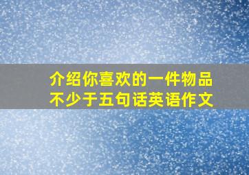 介绍你喜欢的一件物品不少于五句话英语作文