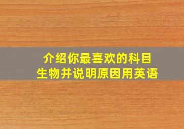 介绍你最喜欢的科目生物并说明原因用英语