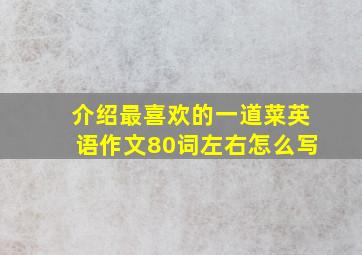 介绍最喜欢的一道菜英语作文80词左右怎么写