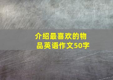 介绍最喜欢的物品英语作文50字