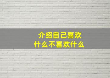 介绍自己喜欢什么不喜欢什么