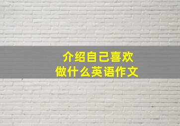 介绍自己喜欢做什么英语作文